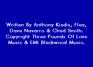 Written By Anthony Kiedis, Flea,
Dave Navarro 8g Chad Smith.

Copyright Three Pounds Of Love
Music 8g EMI Blackwood Music.