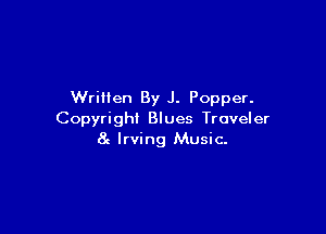 WriHen By J. Popper.

Copyright Blues Traveler
at Irving Music.