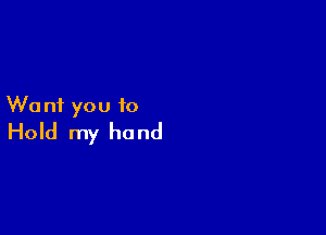 W0 n1 you to

Hold my ha nd