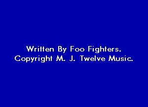 Written By Foo Fighters.

Copyright M. J. Twelve Music.