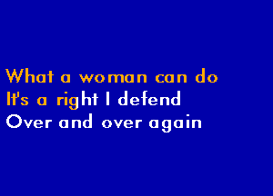 What a woman can do

NS 0 right I defend

Over and over again