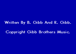Written By B. Gibb And R. Gibb.

Copyright Gibb Brothers Music-