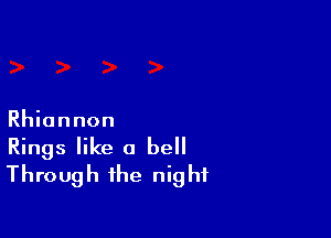 Rhiannon

Rings like a bell
Through the night