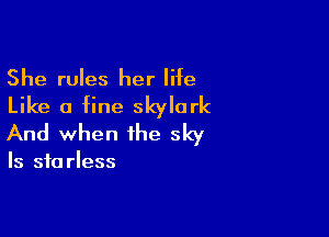 She rules her life

Like a fine Skylark

And when the sky

Is 310 rless