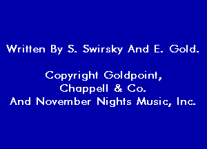 Written By S. Swirsky And E. Gold.

Copyright Goldpoini,
Chappell 8g Co.
And November Nights Music, Inc.