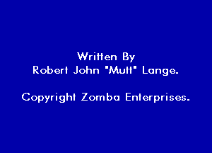 Written By
Robert John 'MUH' Lange.

Copyright Zomba Enterprises.
