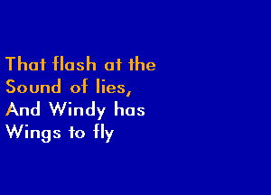 Thai Hash of the

Sound of lies,

And Windy has
Wings to fly