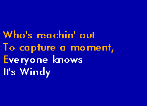 Who's reachin' out
To capture a moment,

Everyone knows

It's Windy