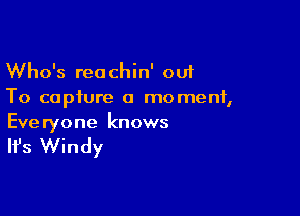 Who's reachin' out
To capture a moment,

Everyone knows

It's Windy