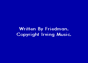 Written By Friedman.

Copyright Irving Music.