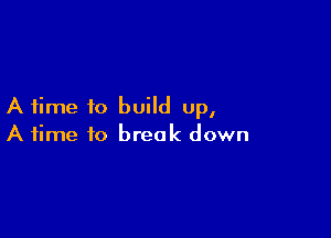 A time to build up,

A time to break down