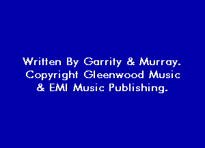 Written By Garrily 8c Murray.

Copyright Gleenwood Music
8g EMI Music Publishing.