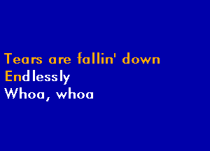 Tears ore follin' down

End lessly
Whoa, whoa