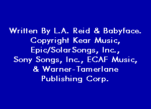 Written By LA. Reid 8g Babyface.
Copyright Kear Music,
Epic SoIcIrSongs, Inc.,

Sony Songs, Inc., ECAF Music,
8g Warner-Tamerlane
Publishing Corp.
