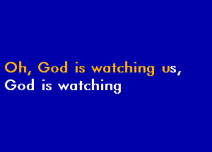 Oh, God is watching us,

God is watching