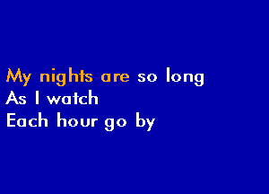 My nights are so long

As I watch
Each hour 90 by