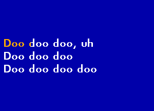 Doo doo doo, uh

Doo doo doo
Doo doo doo doo