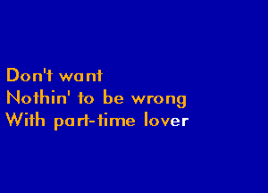 Don't we n1

Nothin' to be wrong
With pod-iime lover
