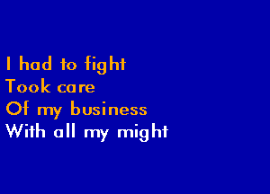 I had 10 fight

Took ca re

Of my business

With all my might