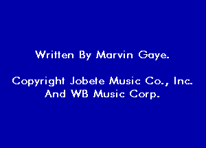 Written By Marvin Gaye.

Copyright Jobete Music Co., Inc-
And W8 Music Corp.