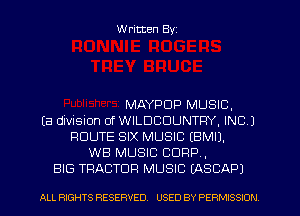 W ritten Byz

MAYPDP MUSIC,
(a division of WILDCDUNTRY, INC)
ROUTE SIX MUSIC (BMI).
WB MUSIC CORP,
BIG TRACTOR MUSIC (ASCAPJ

ALL RIGHTS RESERVED. USED BY PERMISSION