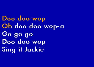 Doo doo wop
Oh doo doo wop-o

Go go 90
D00 doo wop
Sing if Jackie
