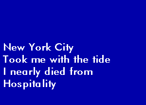 New York City

Took me with the tide
I nearly died from

Hospitality