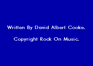 Written By David Albert Cooke.

Copyright Rock On Music-