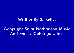 Wrillen By S. Kelly.

Copyright Saint Nolhonson Music
And Emi U Catalogue, Inc-