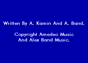 Wriilen By A. Komin And A. Bond.

Copyright Amedeo Music
And Alex Band Music-