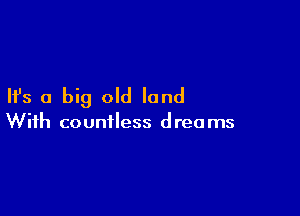 Ifs a big old land

With countless dreams