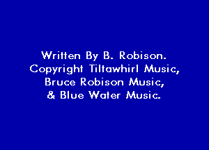 Written By B. Robison.
Copyrigh! Tillowhirl Music,

Bruce Robison Music,
8c Blue Water Music-
