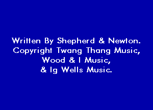 Written By Shepherd at Newton.
Copyright Twang Thong Music,

Wood 8z I Music,
8c lg Wells Music-