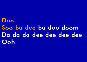 Doo

500 be dee b0 doo doom

Do do do dee dee dee dee
Ooh