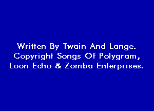 Written By Twain And Lange.
Copyright Songs Of Polygram,
Loon Echo 8g Zomba Enterprises.