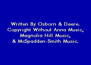 Written By Osborn 8g Deere.
Copyright Without Anna Music,

Magnolia Hill Music,
8g McSpadden-Smiih Music.