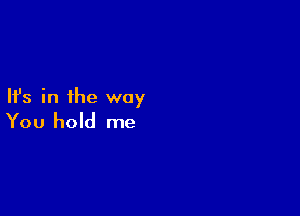 Ifs in the way

You hold me