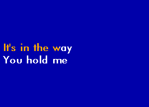Ifs in the way

You hold me