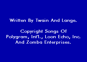 Written By Twain And Lange.

Copyright Songs Of
Polygram, InI'I., Loon Echo, Inc.
And Zomba Enterprises.