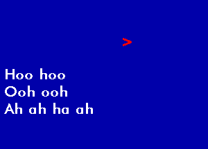 Hoo hoo

Ooh ooh
Ah ah ha ah