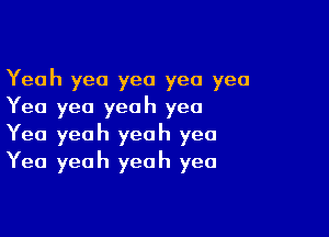 Yeah yea yea yea yea
Yea yea yeah yea

Yea yeah yeah yea
Yea yeah yeah yea