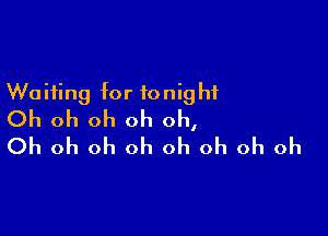 Waiting for fonig hf

Oh oh oh oh oh,
Oh oh oh oh oh oh oh oh