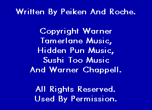 Written By Peiken And Roche.

Copyright Warner
Tamerlone Music,

Hidden Pun Music,
Sushi Too Music
And Warner Choppell.

All Rights Reserved.
Used By Permission. l