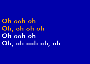 Oh ooh oh
Oh, oh oh oh

Oh ooh oh
Oh, oh ooh oh, oh