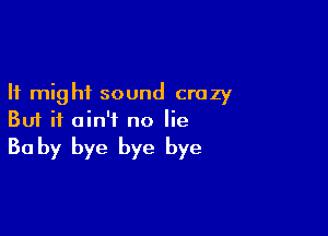 It might sound crazy

But it ain't no lie

30 by bye bye bye