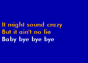 It might sound crazy

But it ain't no lie

30 by bye bye bye