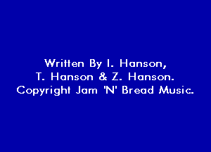 Written By I. Hanson,

T. Hanson (L Z. Hanson.
Copyright Jom 'N' Bread Music-