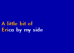 A file bit of

Erica by my side