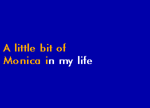 A file bit of

Monica in my life
