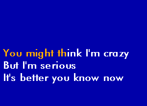 You might think I'm crazy
But I'm serious

HJs better you know now